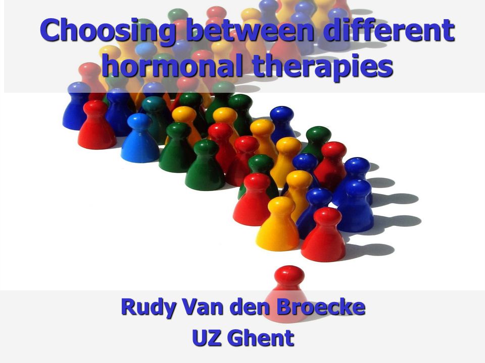 Choosing between different hormonal therapies Rudy Van den Broecke UZ Ghent