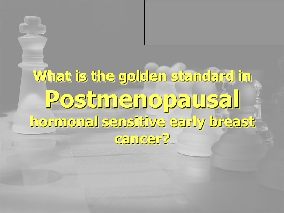 What is the golden standard in Postmenopausal hormonal sensitive early breast cancer