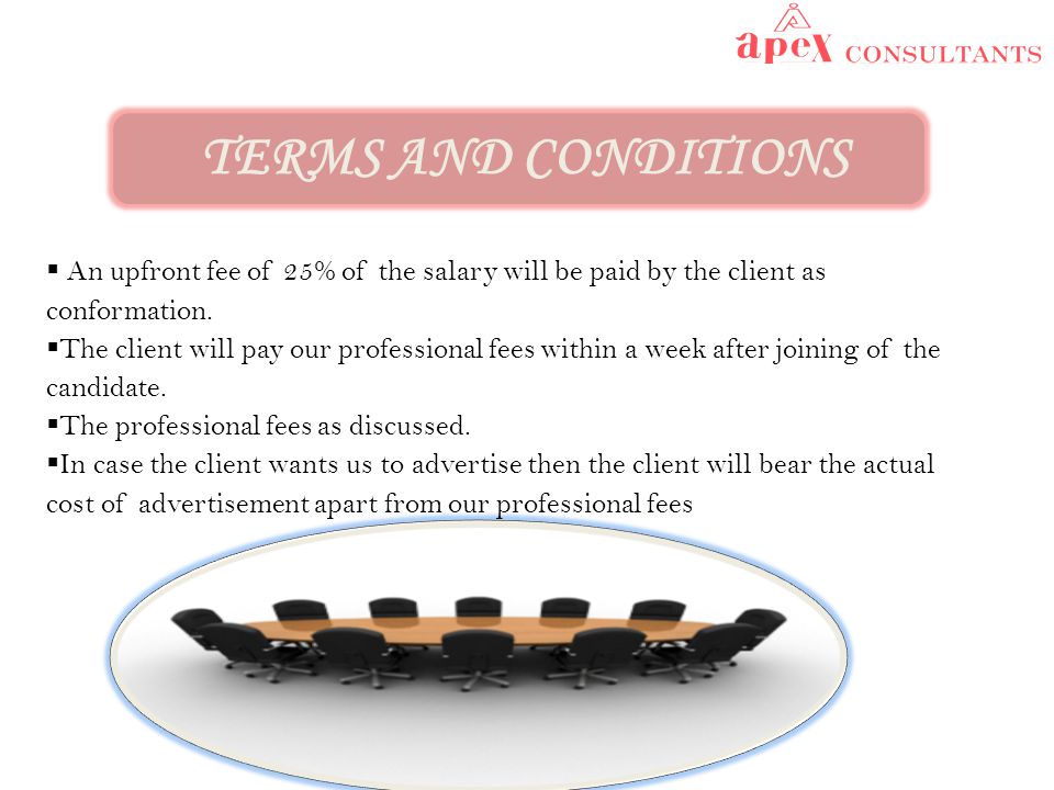 TERMS AND CONDITIONS  An upfront fee of 25% of the salary will be paid by the client as conformation.