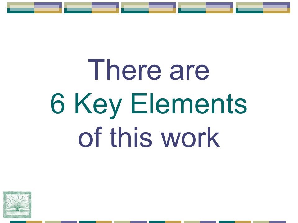 There are 6 Key Elements of this work