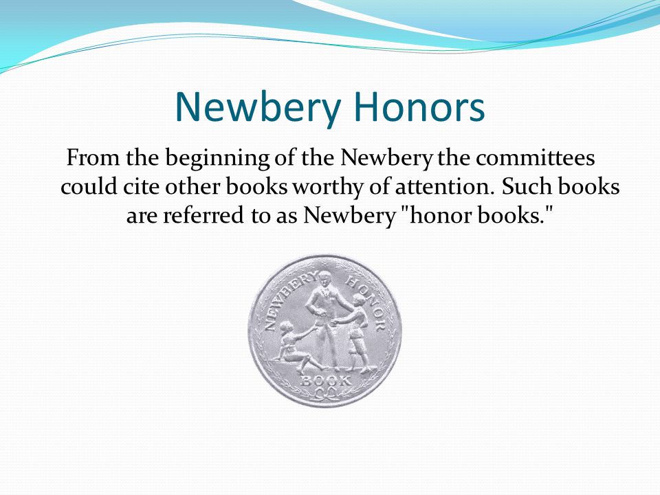 Newbery Honors From the beginning of the Newbery the committees could cite other books worthy of attention.