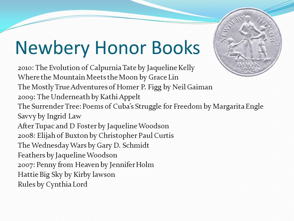 Newbery Honor Books 2010: The Evolution of Calpurnia Tate by Jaqueline Kelly Where the Mountain Meets the Moon by Grace Lin The Mostly True Adventures of Homer P.