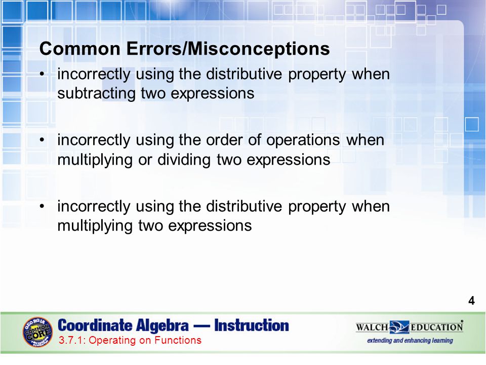 Common Errors/Misconceptions incorrectly using the distributive property when subtracting two expressions incorrectly using the order of operations when multiplying or dividing two expressions incorrectly using the distributive property when multiplying two expressions : Operating on Functions