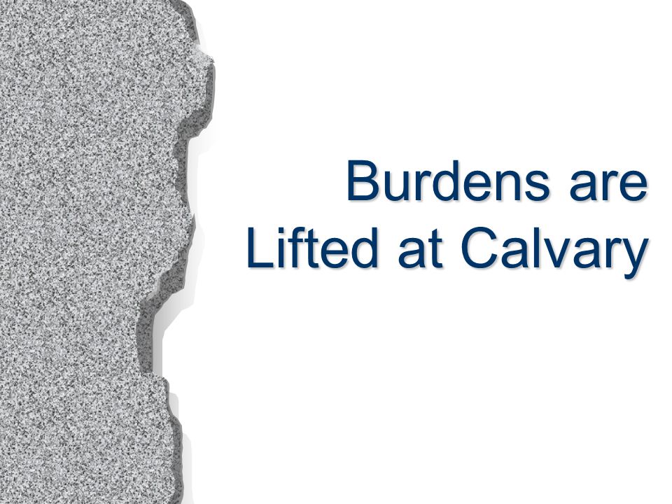 Burdens are Lifted at Calvary
