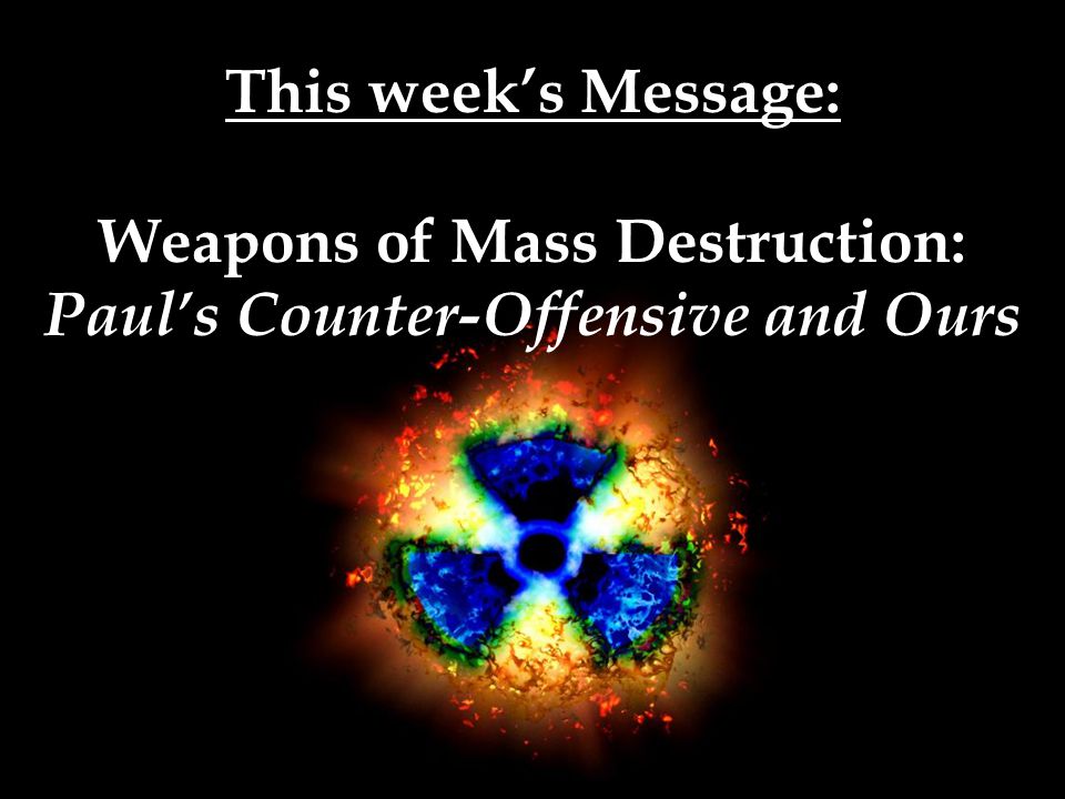 This week’s Message: Weapons of Mass Destruction: Paul’s Counter-Offensive and Ours