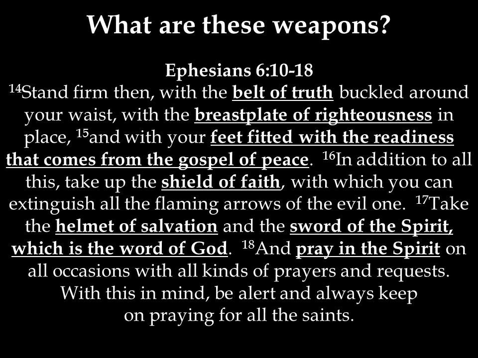 Ephesians 6: Stand firm then, with the belt of truth buckled around your waist, with the breastplate of righteousness in place, 15 and with your feet fitted with the readiness that comes from the gospel of peace.