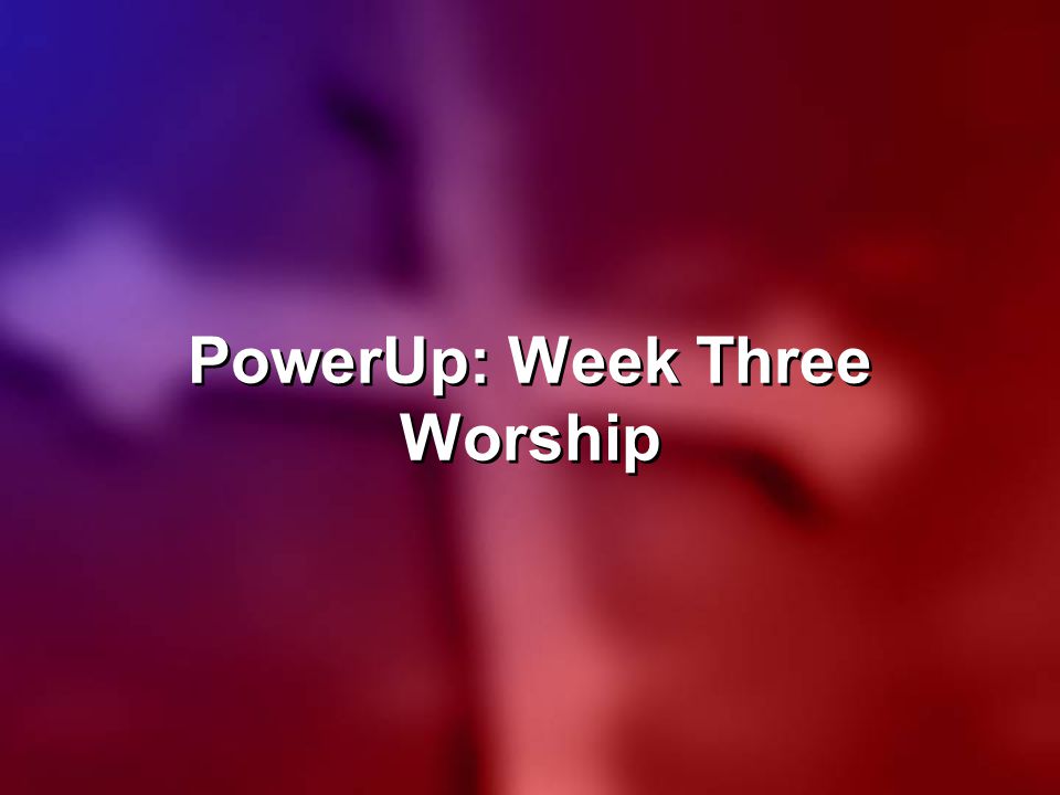 PowerUp: Week Three Worship