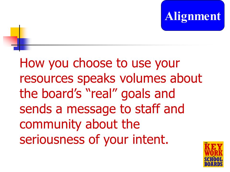 29 How you choose to use your resources speaks volumes about the board’s real goals and sends a message to staff and community about the seriousness of your intent.