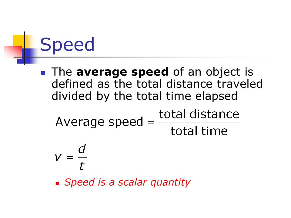 Speed The average speed of an object is defined as the total distance traveled divided by the total time elapsed Speed is a scalar quantity