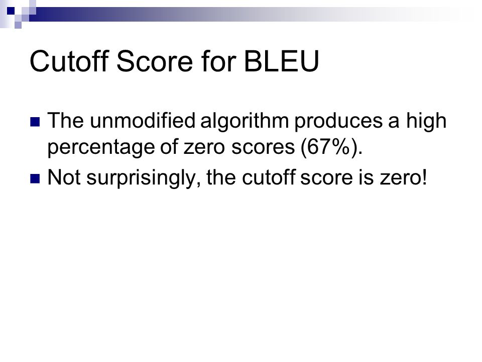 Cutoff Score for BLEU The unmodified algorithm produces a high percentage of zero scores (67%).