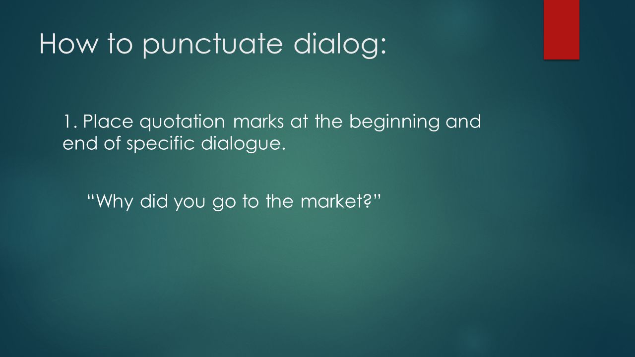 How to punctuate dialog: 1. Place quotation marks at the beginning and end of specific dialogue.