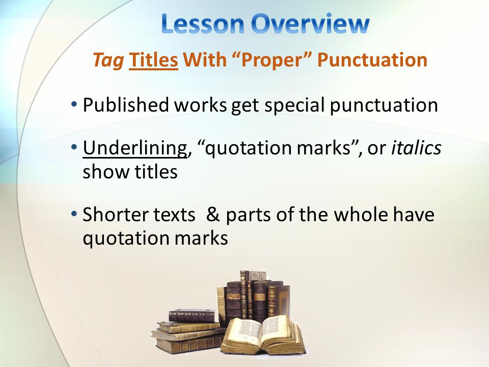 Published works get special punctuation Underlining, quotation marks , or italics show titles Shorter texts & parts of the whole have quotation marks Tag Titles With Proper Punctuation