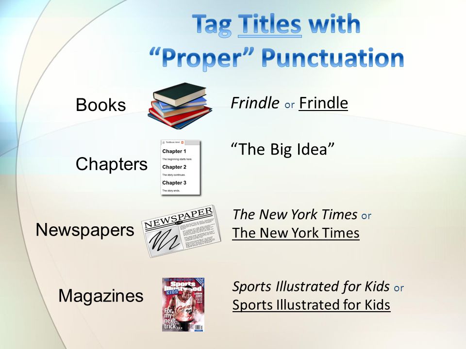 Books Frindle or Frindle Chapters The Big Idea Newspapers The New York Times or The New York Times Magazines Sports Illustrated for Kids or Sports Illustrated for Kids
