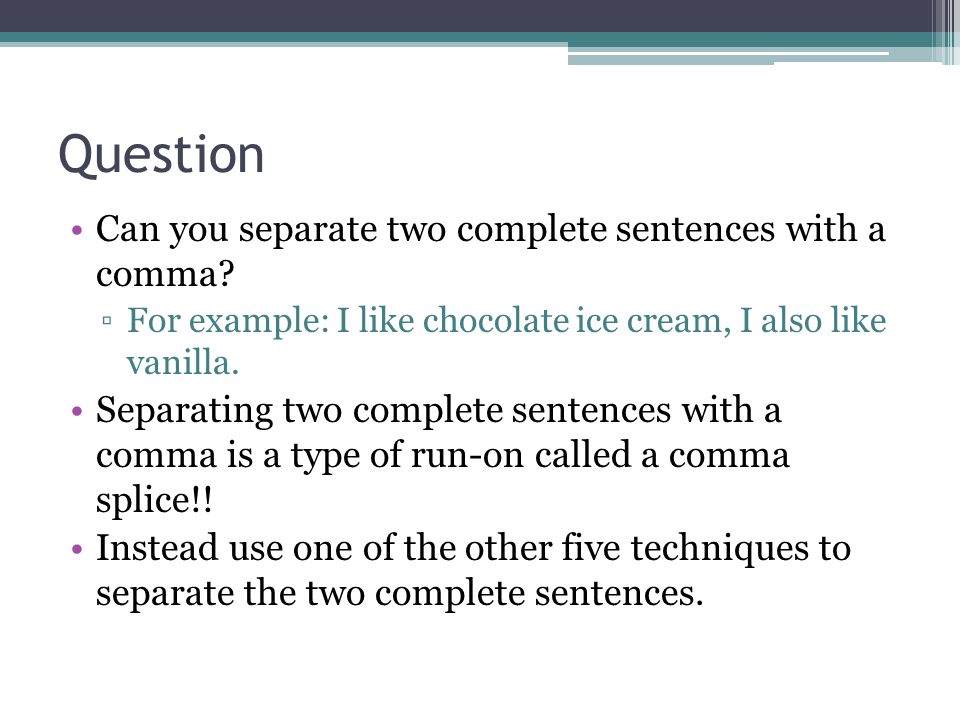 Question Can you separate two complete sentences with a comma.