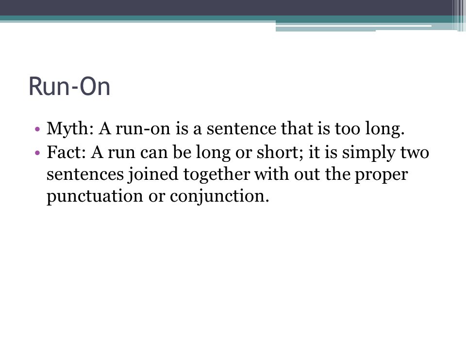 Run-On Myth: A run-on is a sentence that is too long.