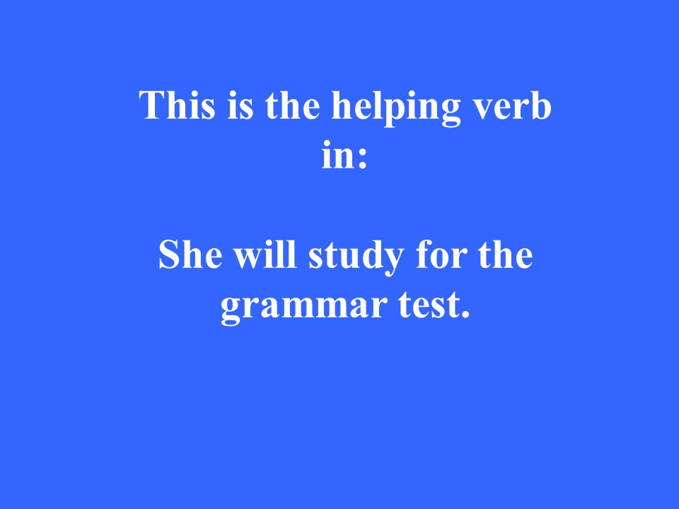 This is the helping verb in: She will study for the grammar test.