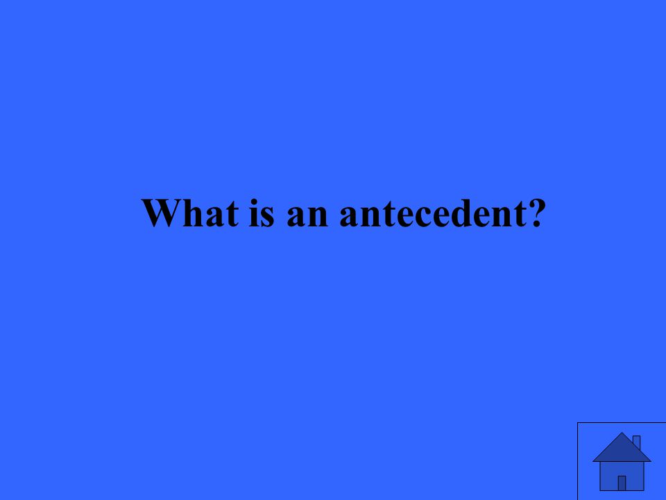 What is an antecedent