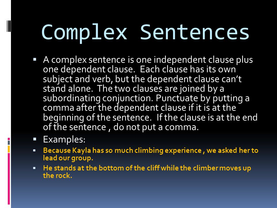 Complex Sentences  A complex sentence is one independent clause plus one dependent clause.