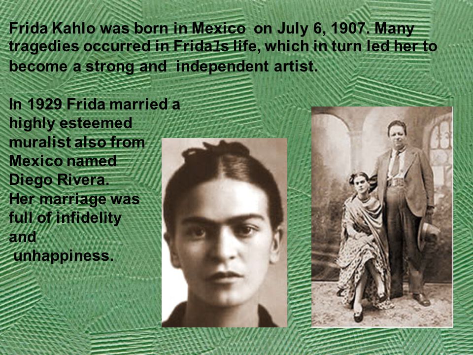 Frida Kahlo was born in Mexico on July 6, 1907.