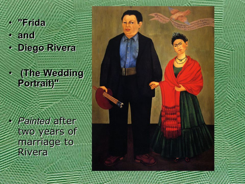 Frida and Diego Rivera (The Wedding Portrait) Painted after two years of marriage to Rivera Frida and Diego Rivera (The Wedding Portrait) Painted after two years of marriage to Rivera