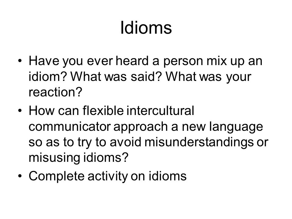 Idioms Have you ever heard a person mix up an idiom.