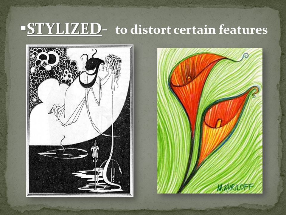  STYLIZED-  STYLIZED- to distort certain features