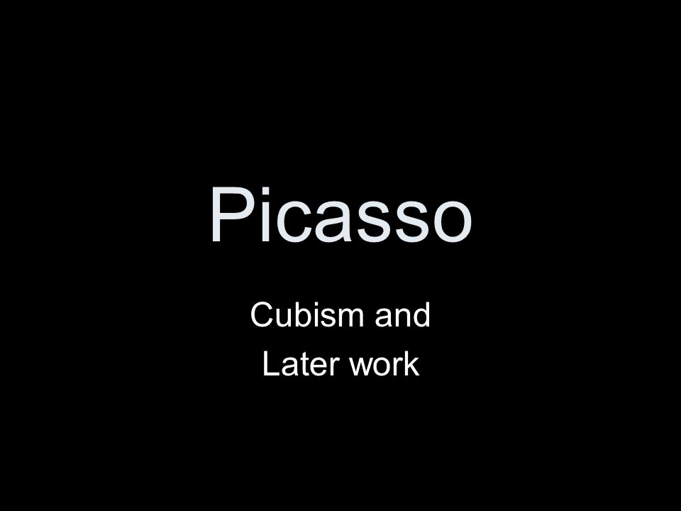Picasso Cubism and Later work