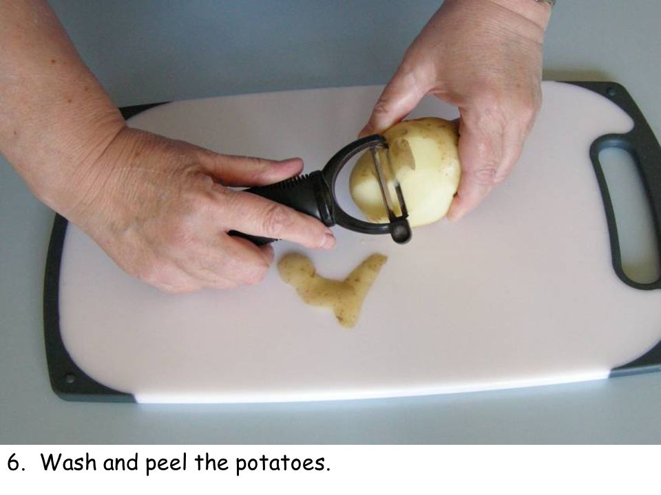 6. Wash and peel the potatoes.