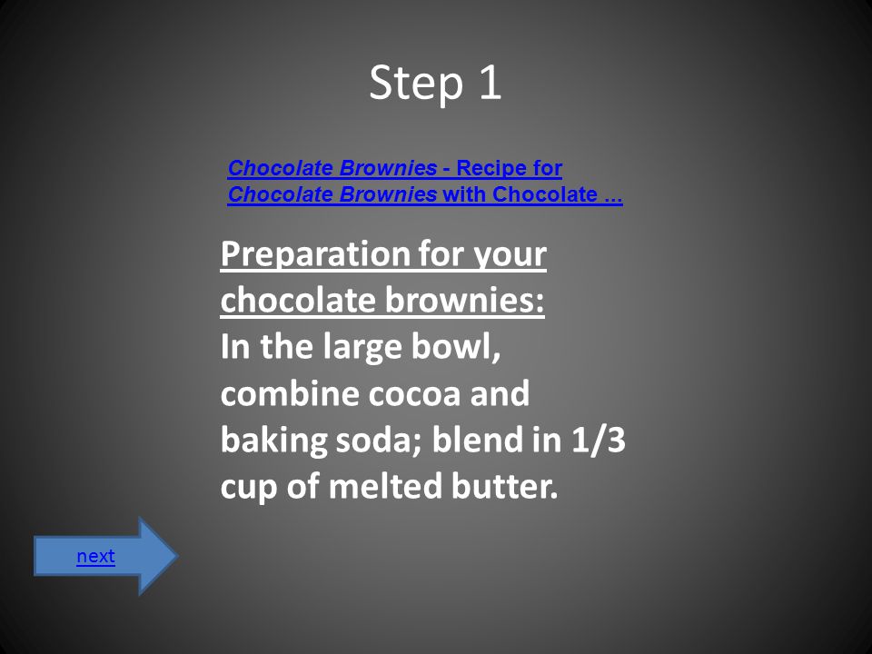 Step 1 Preparation for your chocolate brownies: In the large bowl, combine cocoa and baking soda; blend in 1/3 cup of melted butter.