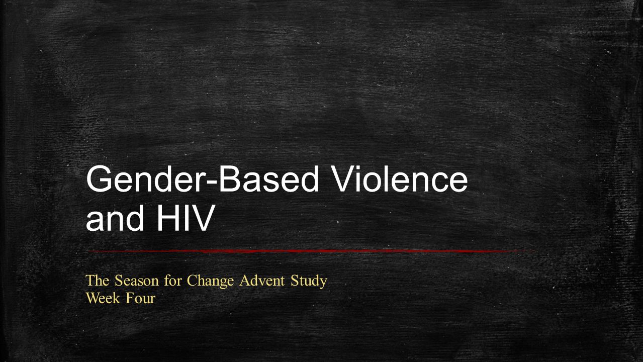 Gender-Based Violence and HIV The Season for Change Advent Study Week Four