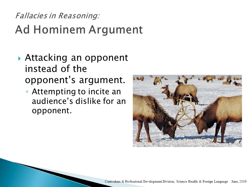  Attacking an opponent instead of the opponent’s argument.