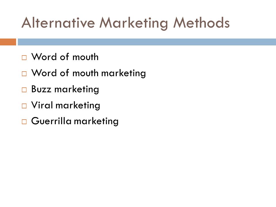Alternative Marketing Methods  Word of mouth  Word of mouth marketing  Buzz marketing  Viral marketing  Guerrilla marketing