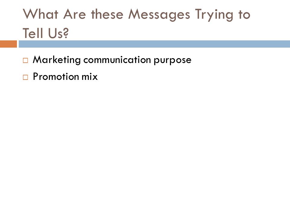 What Are these Messages Trying to Tell Us  Marketing communication purpose  Promotion mix