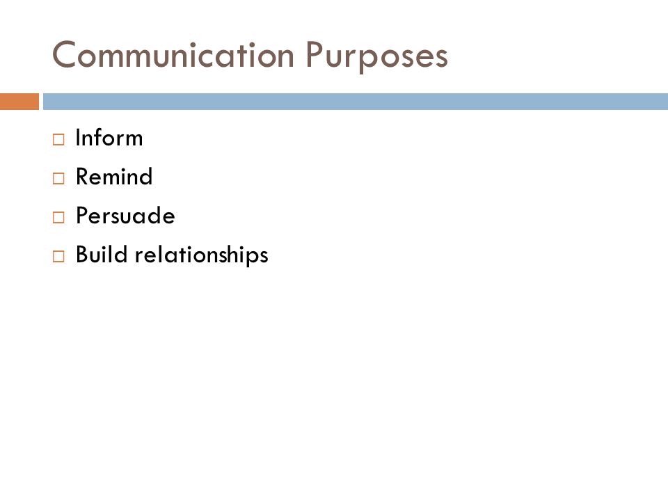 Communication Purposes  Inform  Remind  Persuade  Build relationships