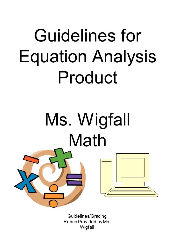 Guidelines/Grading Rubric Provided by Ms. Wigfall Guidelines for Equation Analysis Product Ms.