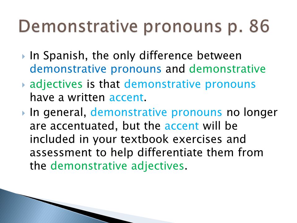  In Spanish, the only difference between demonstrative pronouns and demonstrative  adjectives is that demonstrative pronouns have a written accent.