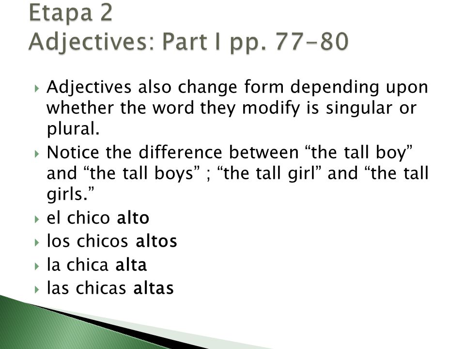  Adjectives also change form depending upon whether the word they modify is singular or plural.