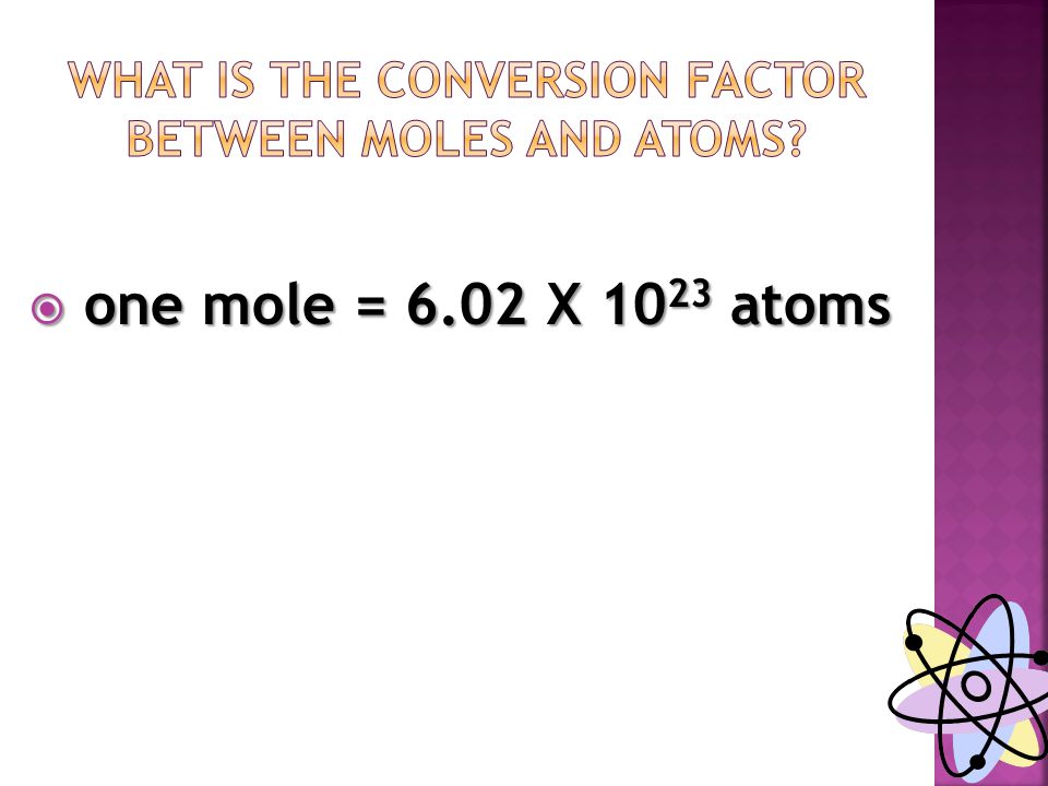  one mole = 6.02 X atoms
