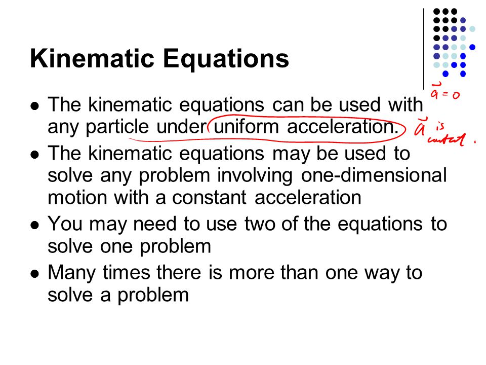 Kinematic Equations The kinematic equations can be used with any particle under uniform acceleration.