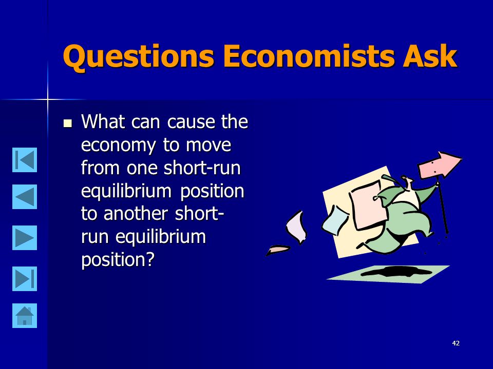 42 Questions Economists Ask What can cause the economy to move from one short-run equilibrium position to another short- run equilibrium position.