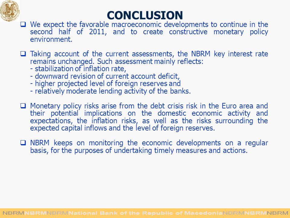 CONCLUSION  We expect the favorable macroeconomic developments to continue in the second half of 2011, and to create constructive monetary policy environment.