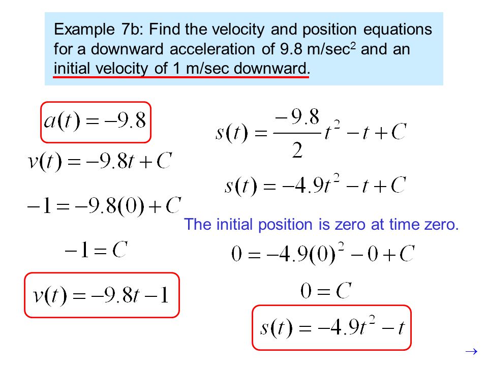 Example 7b: Find the velocity and position equations for a downward acceleration of 9.8 m/sec 2 and an initial velocity of 1 m/sec downward.