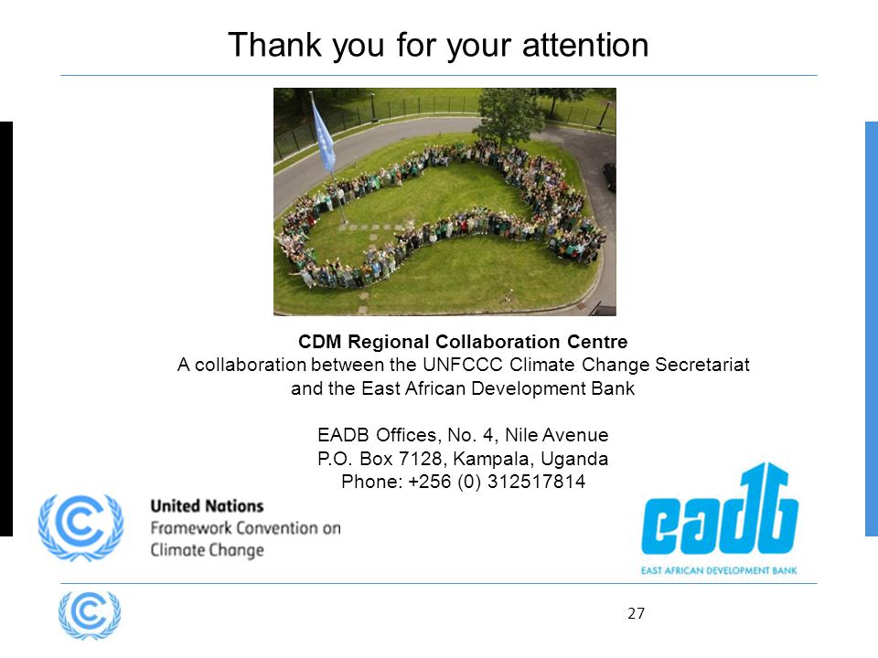 27 Thank you for your attention CDM Regional Collaboration Centre A collaboration between the UNFCCC Climate Change Secretariat and the East African Development Bank EADB Offices, No.