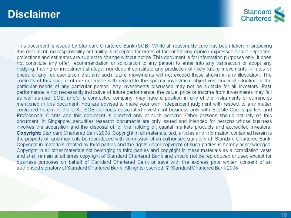 16 Disclaimer This document is issued by Standard Chartered Bank (SCB).