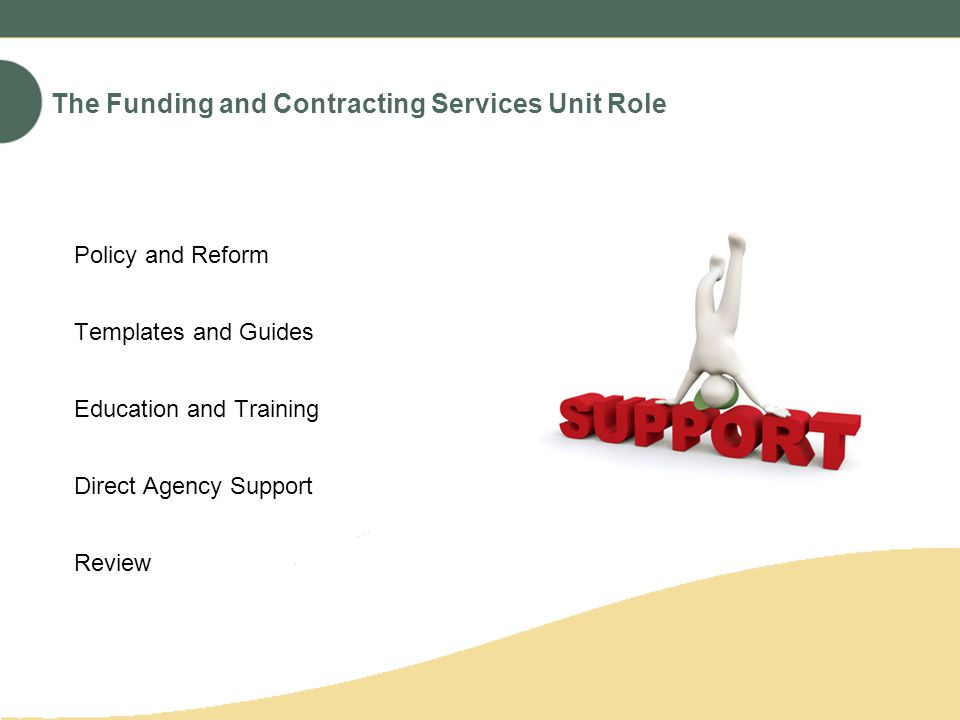 The Funding and Contracting Services Unit Role Policy and Reform Templates and Guides Education and Training Direct Agency Support Review