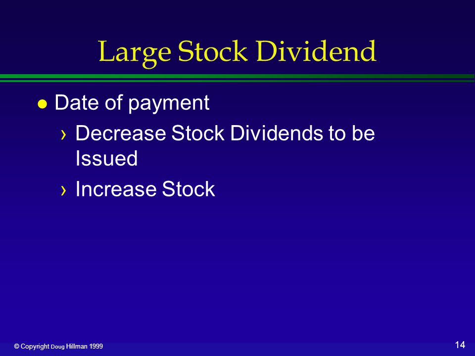 14 © Copyright Doug Hillman 1999 Large Stock Dividend l Date of payment ›Decrease Stock Dividends to be Issued ›Increase Stock