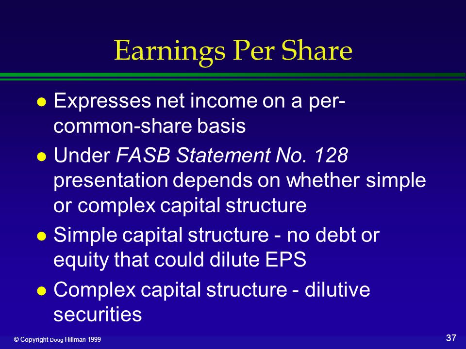 37 © Copyright Doug Hillman 1999 Earnings Per Share l Expresses net income on a per- common-share basis l Under FASB Statement No.
