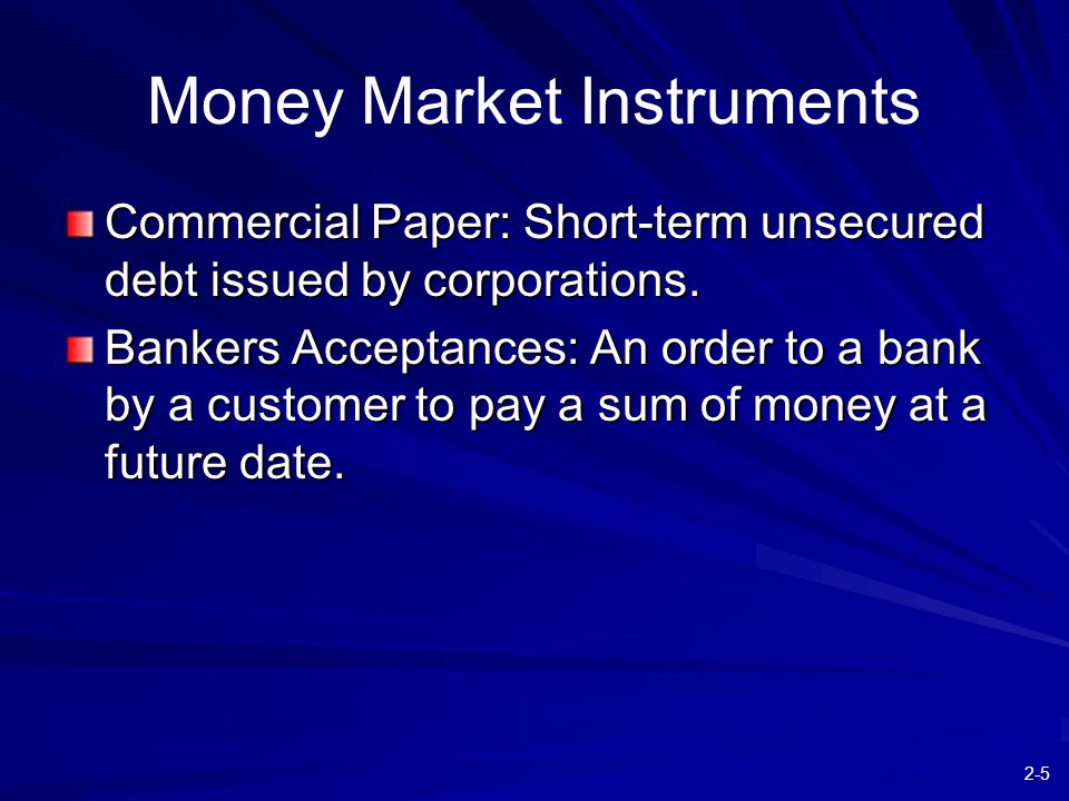 2-5 Money Market Instruments Commercial Paper: Short-term unsecured debt issued by corporations.