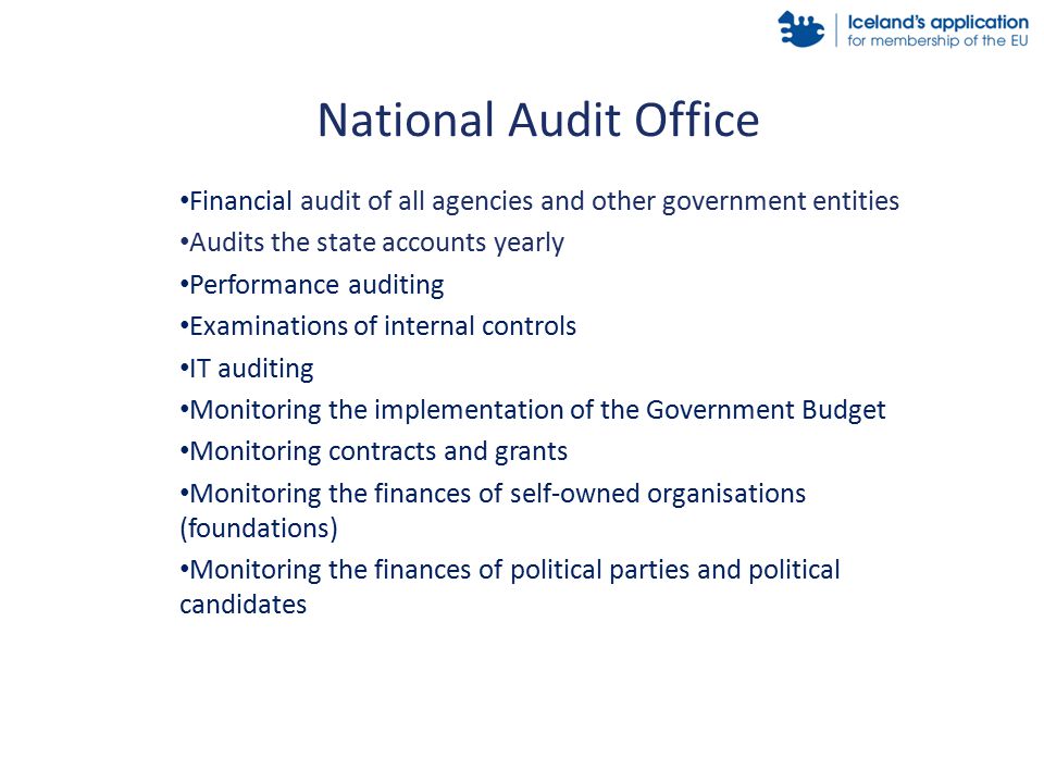 Financial audit of all agencies and other government entities Audits the state accounts yearly Performance auditing Examinations of internal controls IT auditing Monitoring the implementation of the Government Budget Monitoring contracts and grants Monitoring the finances of self-owned organisations (foundations) Monitoring the finances of political parties and political candidates National Audit Office