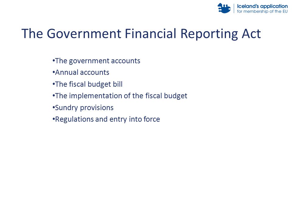 The government accounts Annual accounts The fiscal budget bill The implementation of the fiscal budget Sundry provisions Regulations and entry into force The Government Financial Reporting Act